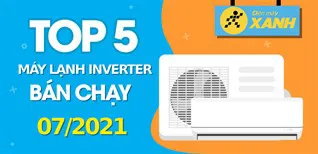 Top 5 máy lạnh Inverter tiết kiệm điện bán chạy nhất tháng 7/2021 tại Điện máy XANH