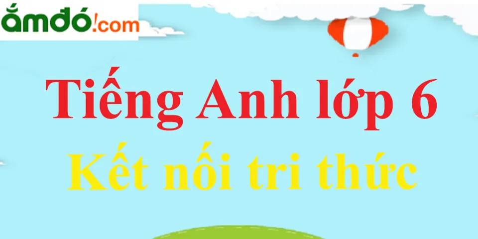 Top 8 Tiếng Anh Lớp 6 Kết Nối Tri Thức